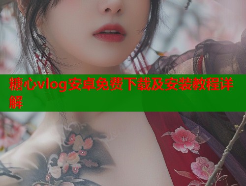 糖心vlog安卓免费下载及安装教程详解